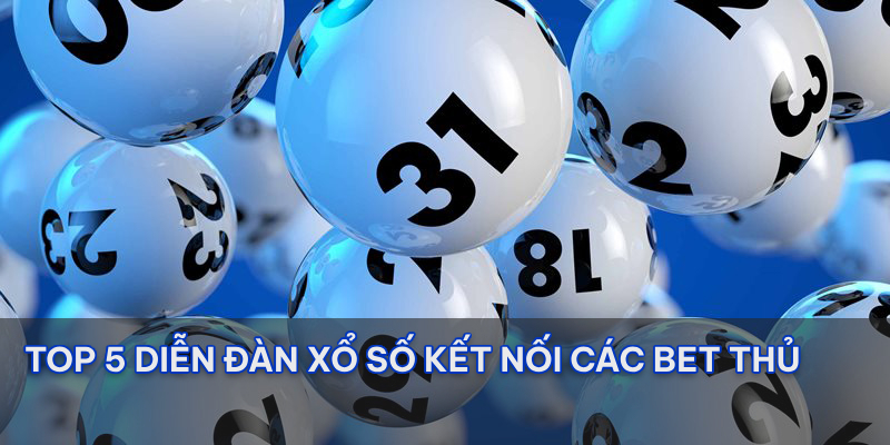 Top diễn đàn xổ số kết nối cộng đồng bet thủ