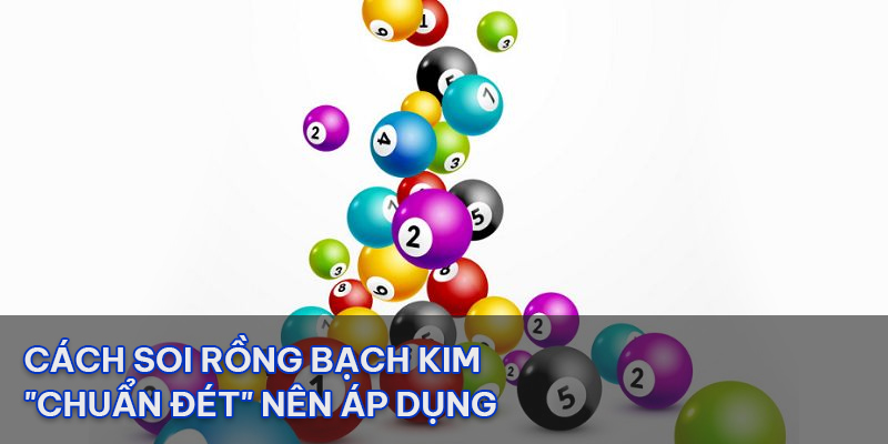 Một số cách soi Rồng bạch kim ""chuẩn đét"" nên áp dụng