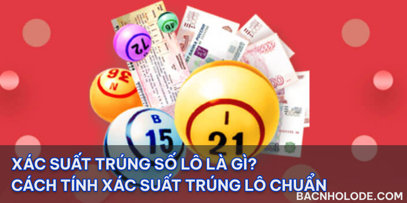 Xác suất trúng số lô tính như thế nào chuẩn nhất?