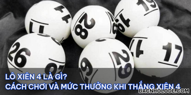 Lô xiên 4 và chiến thuật chơi và mức thưởng khi thắng xiên 4